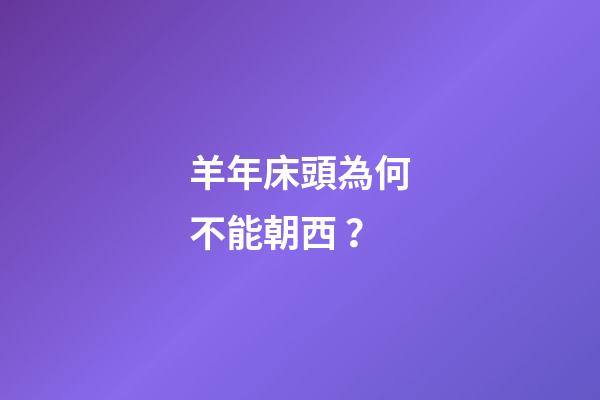 羊年床頭為何不能朝西？